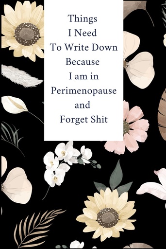 [BRSREFIZCMBWGA36] Things I Need To Write Down Because I am in Perimenopause and Forget Shit: Lined notebook