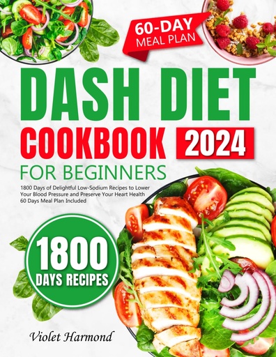 [BRSROCQHO4MAIALF] DASH Diet Cookbook for Beginners: 1800 Days of Delightful Low-Sodium Recipes to Lower Your Blood Pressure and Preserve Your Heart Health. 60 Days Meal Plan Included (Eat Well, Live Better)