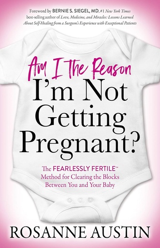 [P5RWAYD6PJYWC3YV] Am I the Reason I’m Not Getting Pregnant?: The Fearlessly Fertile™ Method for Clearing the Blocks Between You and Your Baby