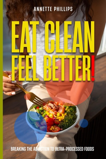[BRSRAFAEDJ6AE3IY] Eat Clean: Feel Better.: Breaking the Addiction to Ultra-Processed Foods