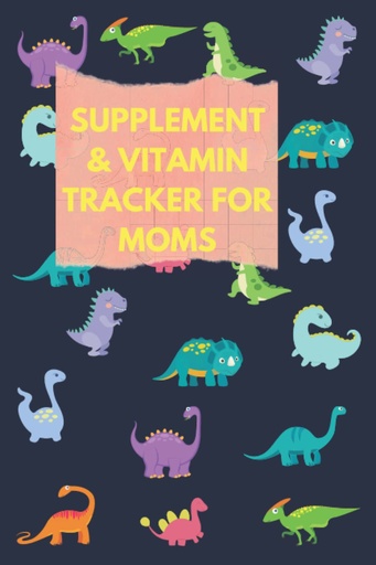 [BRSW2GIHOEBBAFD2] Supplement And Vitamin Tracker For Moms: Use This Cute Dinosaur Medication Logbook To Track Medicine/Supplement/Vitamin, Intake Time, Dosage & Sleep ... For Women, Fertility & Mood Supplement,