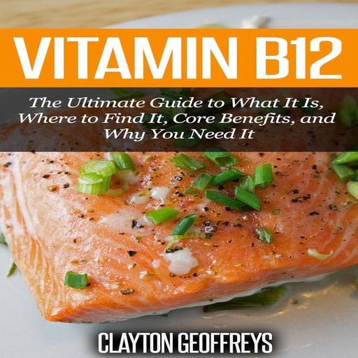 [BRSWIATRPIOBWAI3] Vitamin B12: The Ultimate Guide to What It Is, Where to Find It, Core Benefits, and Why You Need It