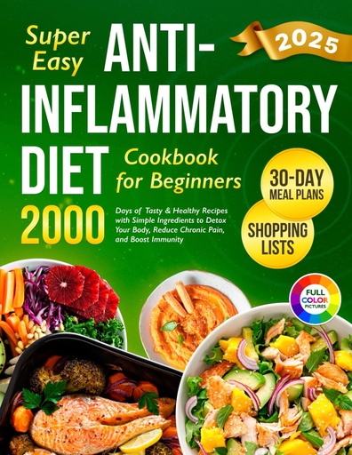 [BRSRAEIKPNYAO23Z] Super Easy Anti-Inflammatory Diet Cookbook for Beginners: 2000 Days of Tasty & Healthy Recipes with Simple Ingredients and a 30-Day Meal Plan to Detox ... (Complete Diet Cookbook 2024 with Pictures)