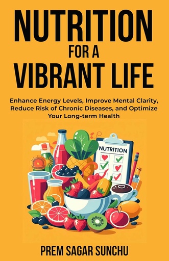 [BRSRAZ3YOR5WA2Q7] Nutrition For A Vibrant Life: Enhance Energy Levels, Improve Mental Clarity, Reduce Risk Of Chronic Deseases, and Optimize Your Long term-Health (Holistic Well-being: A Journey to Balance Book 2)