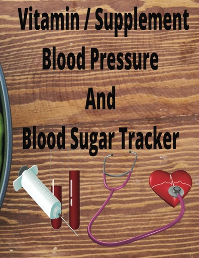 [BRSROAT7BEIAODY7] Blood Sugar, Blood Pressure, And Vitamin / Supplement Tracker: Log Book To Keep Track Of Your Readings