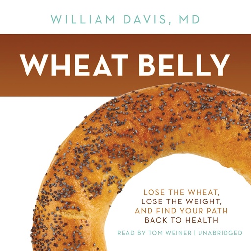 [BRSWIZYCCYAAKGTI] Wheat Belly: Lose the Wheat, Lose the Weight, and Find Your Path Back to Health