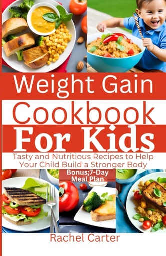 [BRSROYYBCQNRGYD5] Weight Gain Cookbook For Kids: Tasty and Nutritious Recipes to Help Your Child Build a Stronger Body