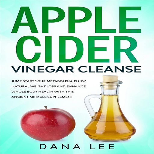 [BRSW2CY7BV6AGCY3] Apple Cider Vinegar Cleanse: Hoppa igång din ämnesomsättning, njut av naturlig viktminskning och förbättra hela kroppens hälsa med detta antika mirakeltillskott
