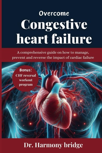 [BRSROA3RBB7Q423U] OVERCOME CONGESTIVE HEART FAILURE: A comprehensive guide on how to manage, prevent and reverse the impact of cardiac failure