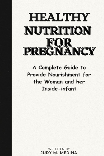 [BRSROFAKDIIRUHYY] Healthy Nutrition for Pregnancy: A Complete Guide to Provide Nourishment for the Woman and Her Inside-infant