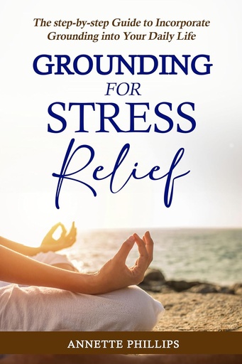 [BRSROC32PMIAKADP] Grounding For Stress Relief: The step-by-step Guide to Incorporate Grounding Into Your Daily Life