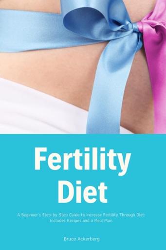 [P5RWY235O54WA3IU] Fertility Diet: A Beginner's Step-by-Step Guide to Increase Fertility Through Diet: Includes Recipes and a Meal Plan