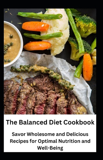 [BRSROFQQBACWY3TF] The Balanced Diet Cookbook: Savor Wholesome and Delicious Recipes for Optimal Nutrition and Well-Being