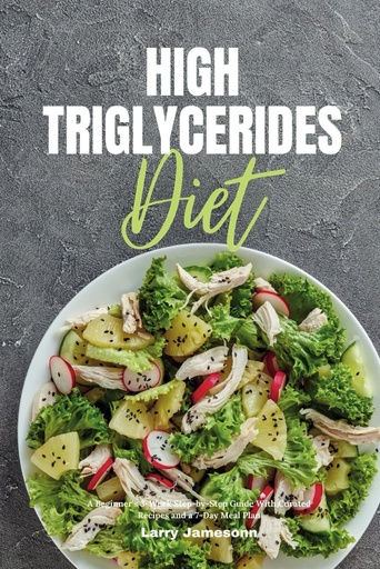 [BRSWYAYLCEHAMDI2] High Triglycerides Diet: A Beginner's 3-Week Step-by-Step Guide With Curated Recipes and a 7-Day Meal Plan