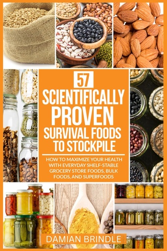 [P5SW2Z35PJYGK3IU] 57 Scientifically-Proven Survival Foods to Stockpile: How to Maximize Your Health With Everyday Shelf-Stable Grocery Store Foods, Bulk Foods, And Superfoods (The Survival Collection)