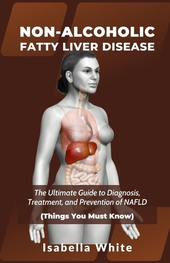 [BRSROZYQDIMWY237] NON-ALCOHOLIC FATTY LIVER DISEASE: The Ultimate Guide to Diagnosis, Treatment, and Prevention of NAFLD (Things You Must Know)