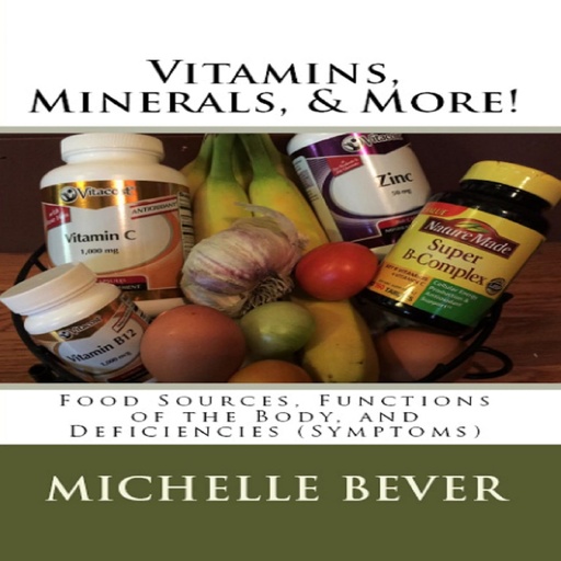[BRSWGFD3O4PBY2QU] Vitamins, Minerals, & More!: Food Sources, Functions of the Body, and Deficiencies (Symptoms)