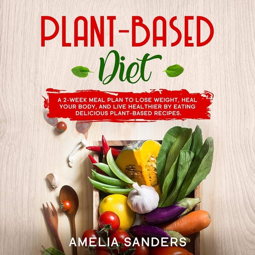 [BRSWYYIFA4FGYE34] Plant-Based Diet: A 2-Week Meal Plan to Lose Weight, Heal Your Body, and Live Healthier by Eating Delicious Plant-Based Recipes.
