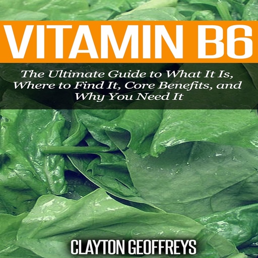 [BRSWIBT4OMIAACD2] Vitamin B6: The Ultimate Guide to What It Is, Where to Find It, Core Benefits, and Why You Need It