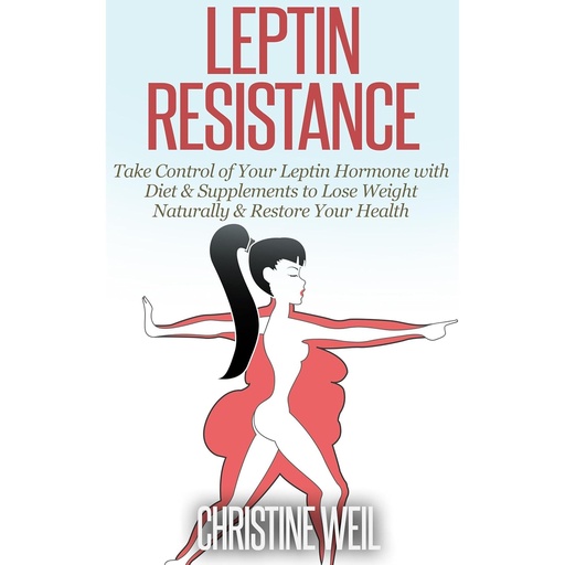 [BRSROBQDBUIQGETD] Leptin Resistance: Take Control of Your Leptin Hormone with Diet & Supplements to Lose Weight Naturally & Restore Your Health
