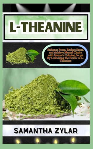 [BRSROAT5A4CWECDB] L-THEANINE: Enhance Focus, Reduce Stress, and Achieve Mental Clarity with Nature's Calming Secret By Unlocking the Power of L-Theanine