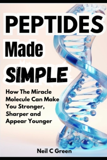 [BRSROGAFAACQE3YU] Peptides Made Simple: How The Miracle Molecule Can Make You Stronger, Sharper and Appear Younger